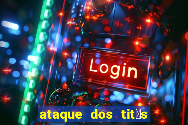 ataque dos tit茫s filme online dublado